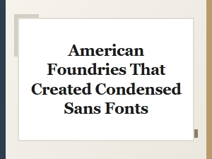 Pioneering American Foundries of Condensed Sans Fonts