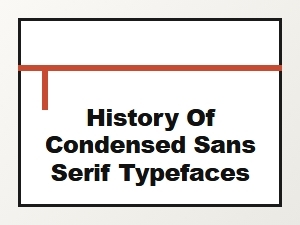 The Condensed Sans Serif an Historical Exploration