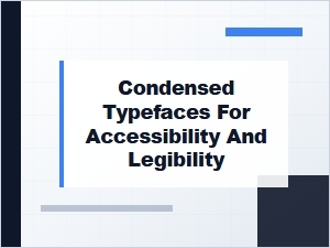 Condensed Typefaces Can Improve Accessibility and Legibility