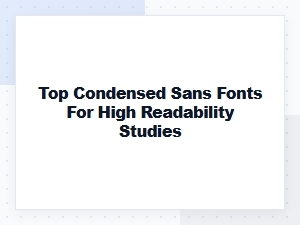 Top Condensed Sans Serifs for Reading Research