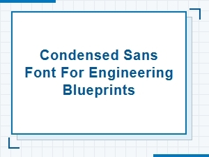 Engineering Blueprints and the Condensed Sans Serif Font