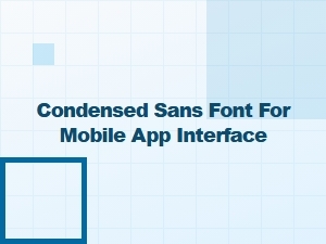 The Condensed Sans for Mobile Interface Design